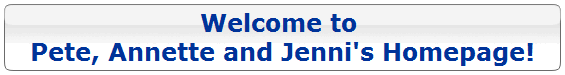 Welcome to 
Pete, Annette and Jenni's Homepage!